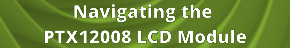 Navigating the PTX12008 LCD Module